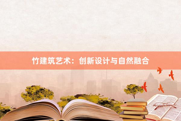 竹建筑艺术：创新设计与自然融合