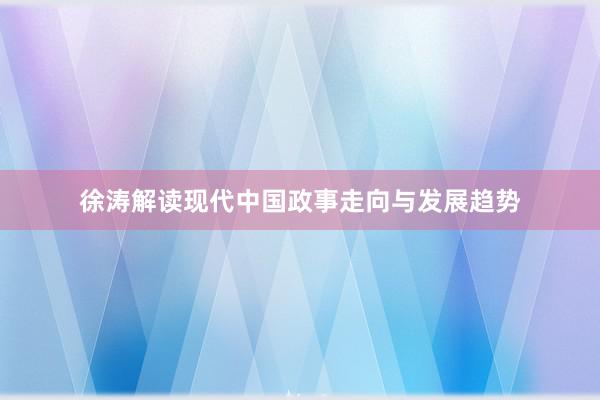 徐涛解读现代中国政事走向与发展趋势